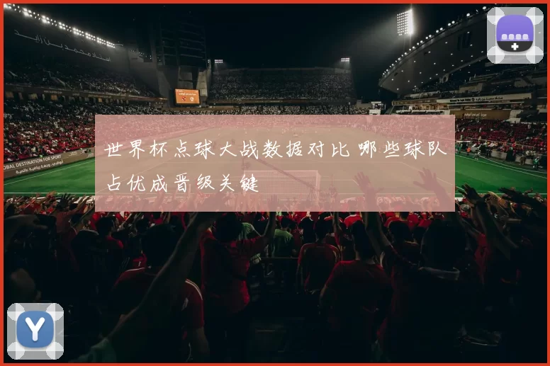 世界杯点球大战数据对比 哪些球队占优成晋级关键