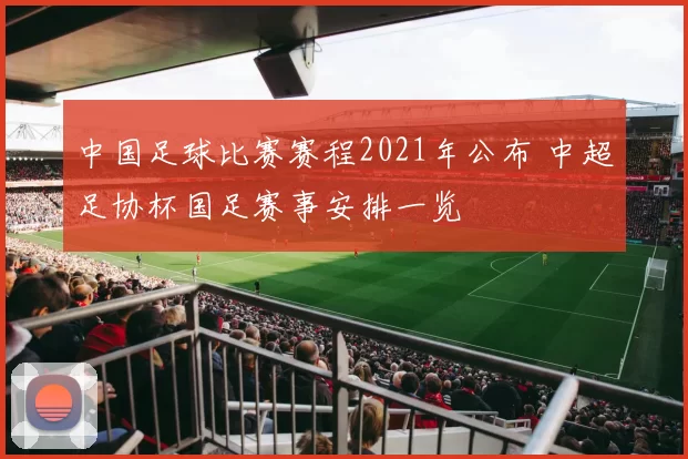中国足球比赛赛程2021年公布 中超足协杯国足赛事安排一览