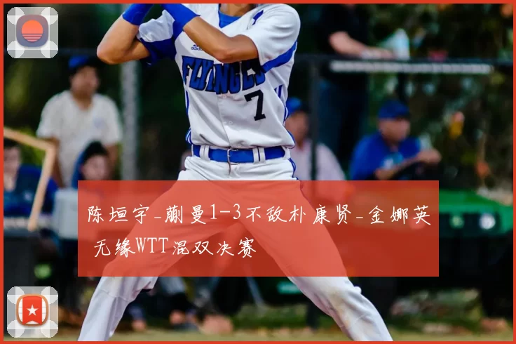 陈垣宇_蒯曼1-3不敌朴康贤_金娜英 无缘WTT混双决赛