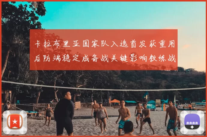 卡拉布里亚国家队入选首发获重用后防端稳定成备战关键影响教练战术部署