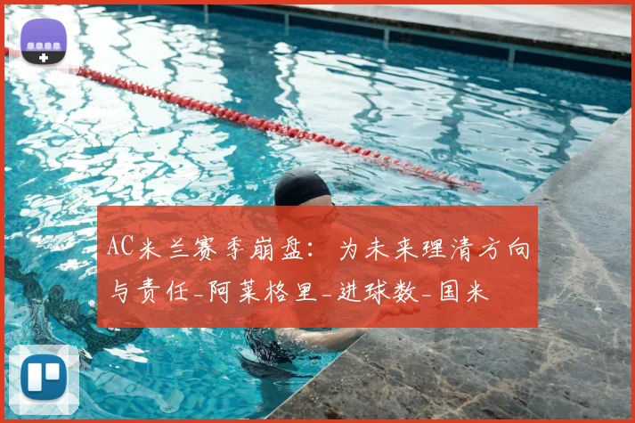 AC米兰赛季崩盘：为未来理清方向与责任_阿莱格里_进球数_国米