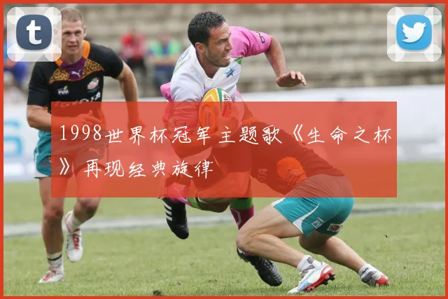 1998世界杯冠军主题歌《生命之杯》再现经典旋律