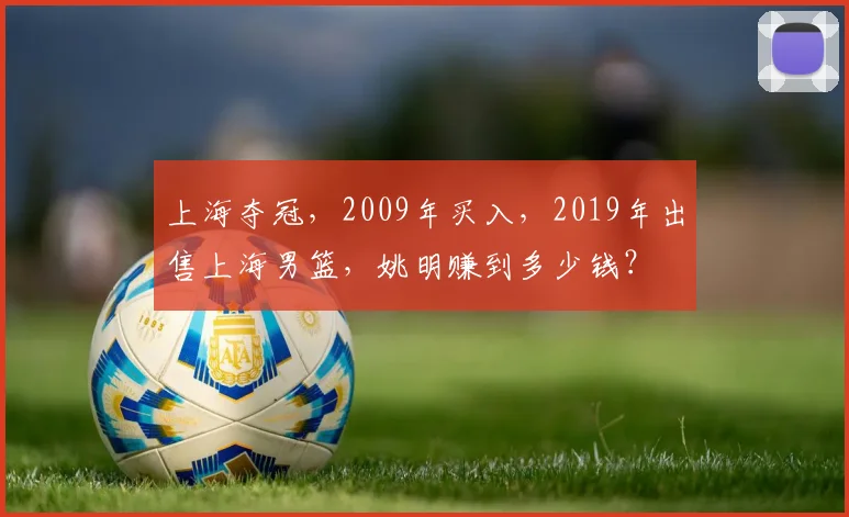 上海夺冠，2009年买入，2019年出售上海男篮，姚明赚到多少钱？